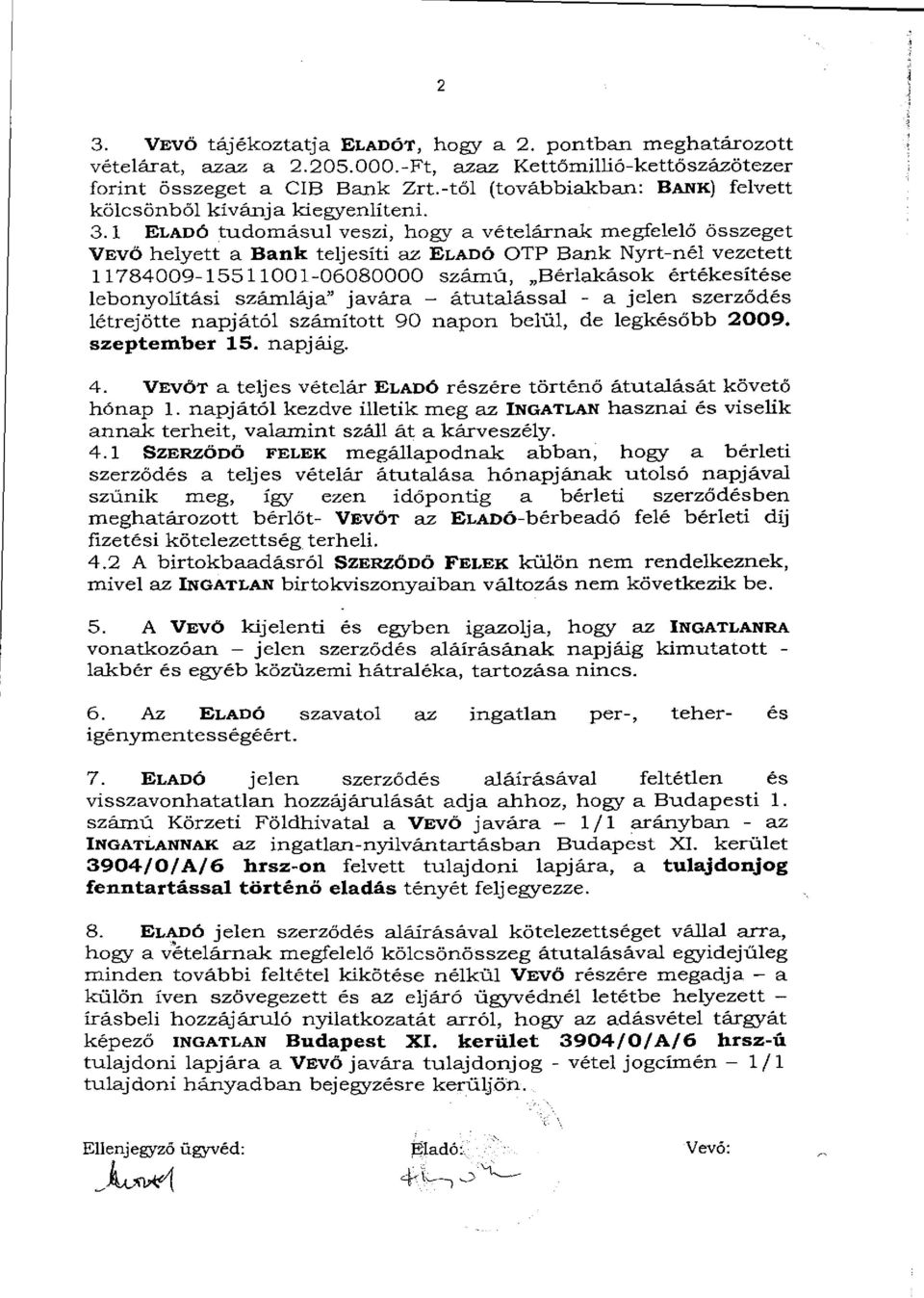 1 ELADÓ tudomásul veszi, hogy a vételárnak megfelelő összeget VEVŐ helyett a Bank teljesíti az ELADÓ OTP Bank Nyrt-nél vezetett 11784009-15511001-06080000 számú, Bérlakások értékesítése lebonyolítási