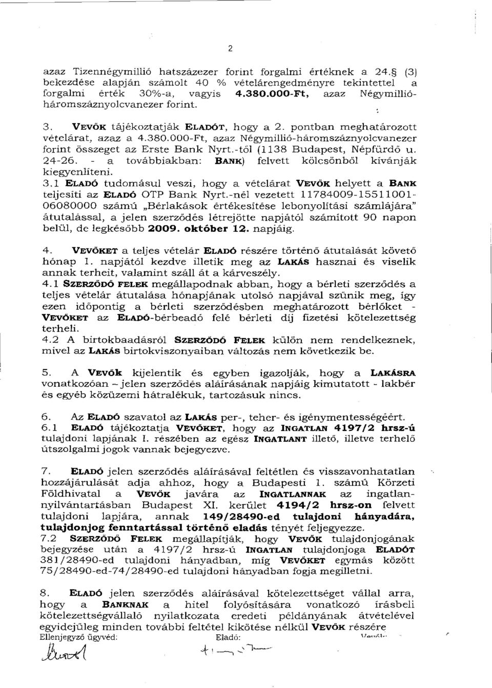 000-Ft, azaz Négymillió-háromszáznyolcvanezer forint összeget az Erste Bank Nyrt.-től (1138 Budapest, Népfürdő u. 24-26. - a továbbiakban: BANK) felvett kölcsönből kívánják kiegyenlíteni. 3.