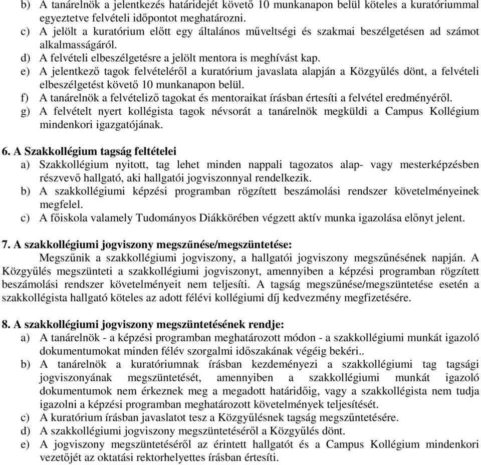 e) A jelentkező tagok felvételéről a kuratórium javaslata alapján a Közgyűlés dönt, a felvételi elbeszélgetést követő 10 munkanapon belül.