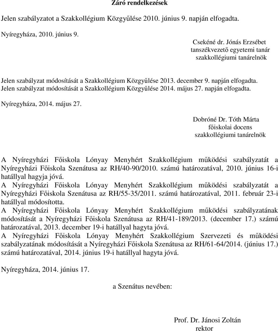 Jelen szabályzat módosítását a Szakkollégium Közgyűlése 2014. május 27. napján elfogadta. Nyíregyháza, 2014. május 27. Dobróné Dr.