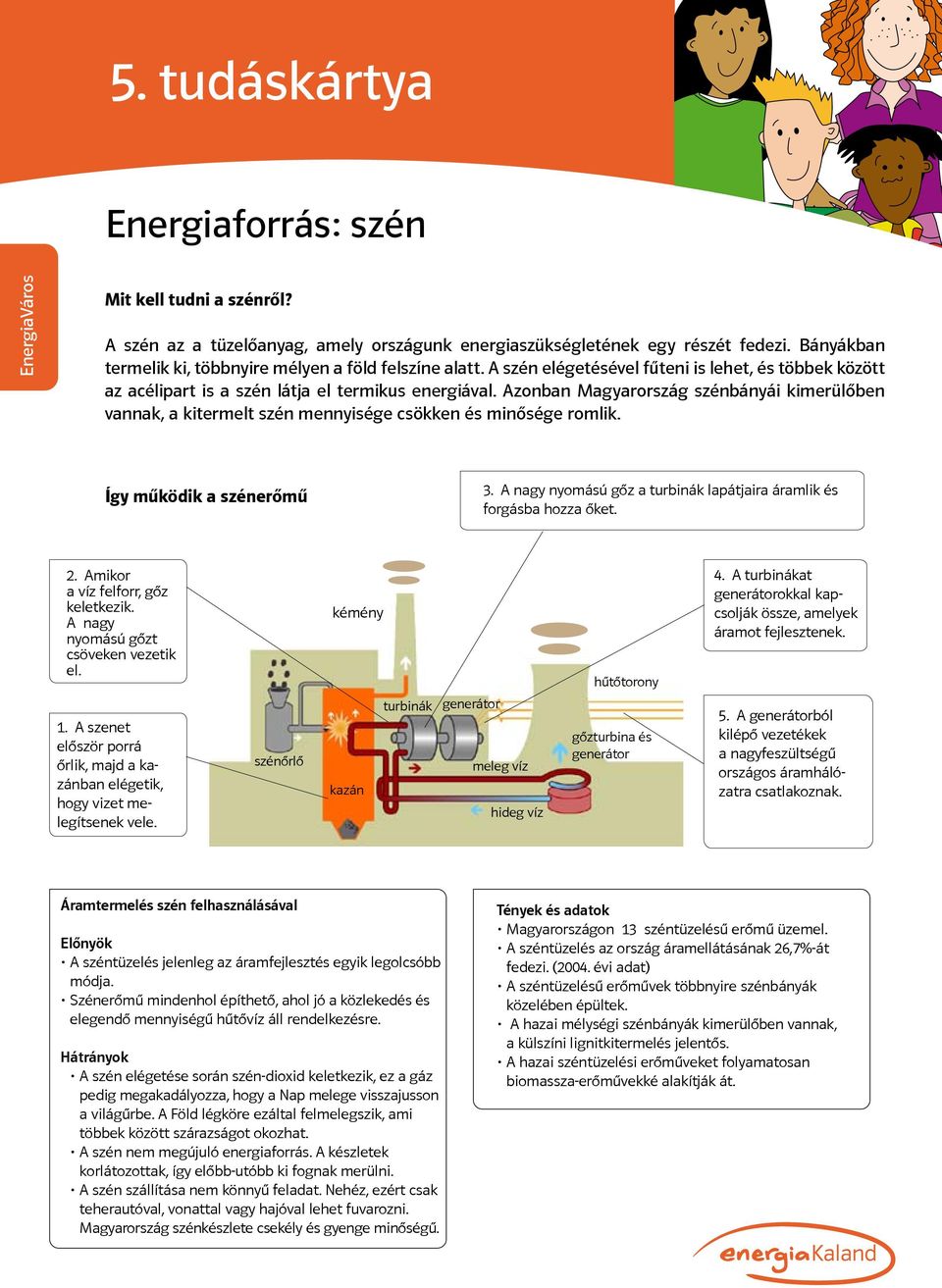 Azonban Magyarország szénbányái kimerülőben vannak, a kitermelt szén mennyisége csökken és minősége romlik. Így működik a szénerőmű 3.