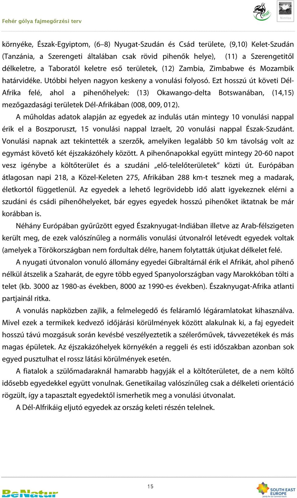 Ezt hosszú út követi Dél- Afrika felé, ahol a pihenőhelyek: (13) Okawango-delta Botswanában, (14,15) mezőgazdasági területek Dél-Afrikában (008, 009, 012).