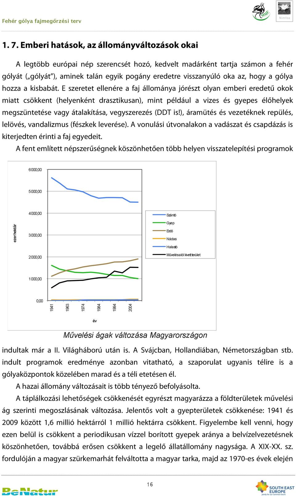 E szeretet ellenére a faj állománya jórészt olyan emberi eredetű okok miatt csökkent (helyenként drasztikusan), mint például a vizes és gyepes élőhelyek megszüntetése vagy átalakítása, vegyszerezés