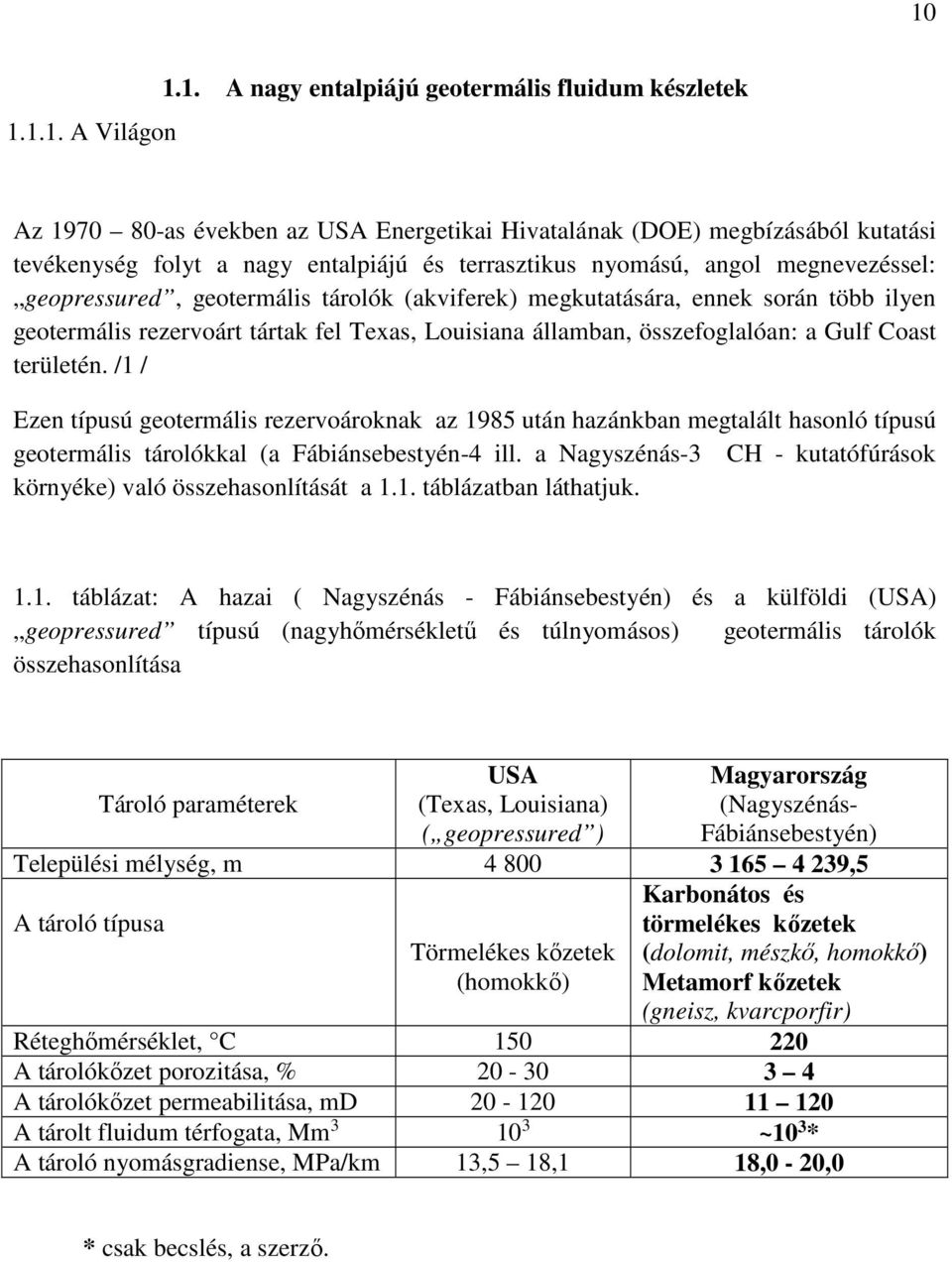 összefoglalóan: a Gulf Coast területén. /1 / Ezen típusú geotermális rezervoároknak az 1985 után hazánkban megtalált hasonló típusú geotermális tárolókkal (a Fábiánsebestyén-4 ill.