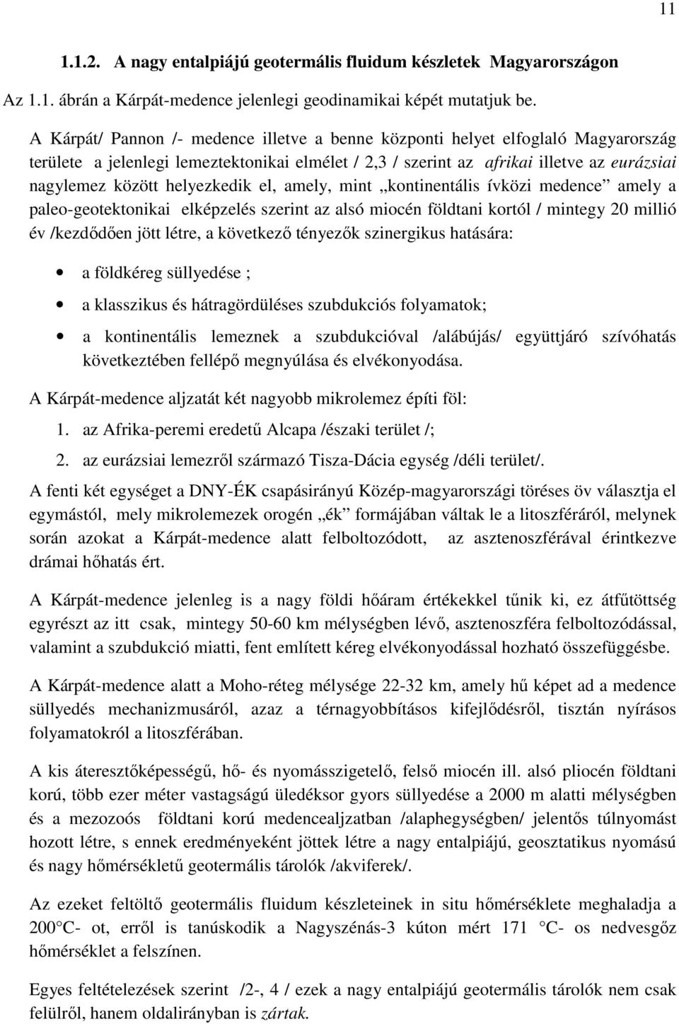 helyezkedik el, amely, mint kontinentális ívközi medence amely a paleo-geotektonikai elképzelés szerint az alsó miocén földtani kortól / mintegy 20 millió év /kezdődően jött létre, a következő