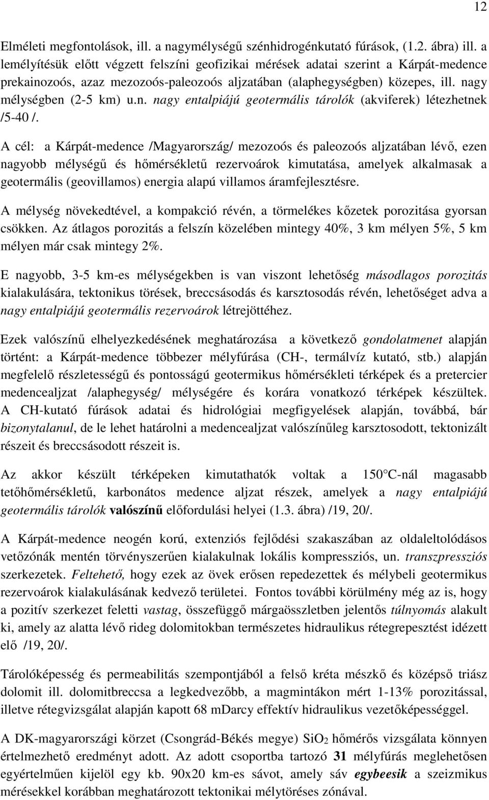 A cél: a Kárpát-medence /Magyarország/ mezozoós és paleozoós aljzatában lévő, ezen nagyobb mélységű és hőmérsékletű rezervoárok kimutatása, amelyek alkalmasak a geotermális (geovillamos) energia