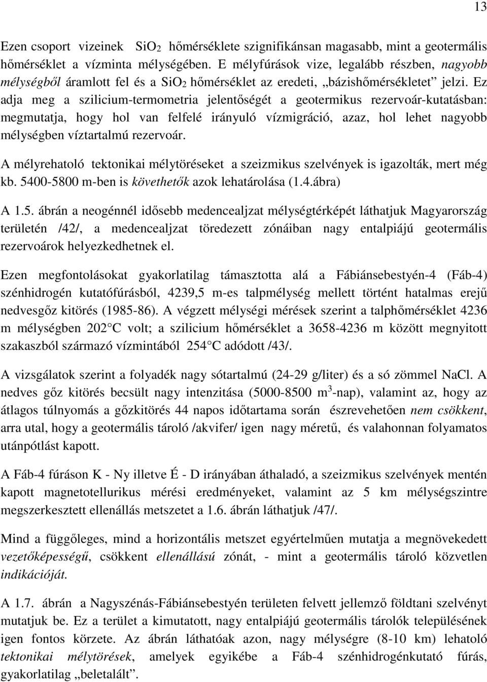 Ez adja meg a szilicium-termometria jelentőségét a geotermikus rezervoár-kutatásban: megmutatja, hogy hol van felfelé irányuló vízmigráció, azaz, hol lehet nagyobb mélységben víztartalmú rezervoár.