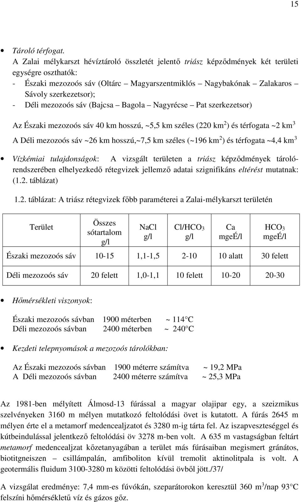 Déli mezozoós sáv (Bajcsa Bagola Nagyrécse Pat szerkezetsor) Az Északi mezozoós sáv 40 km hosszú, ~5,5 km széles (220 km 2 ) és térfogata ~2 km 3 A Déli mezozoós sáv ~26 km hosszú,~7,5 km széles