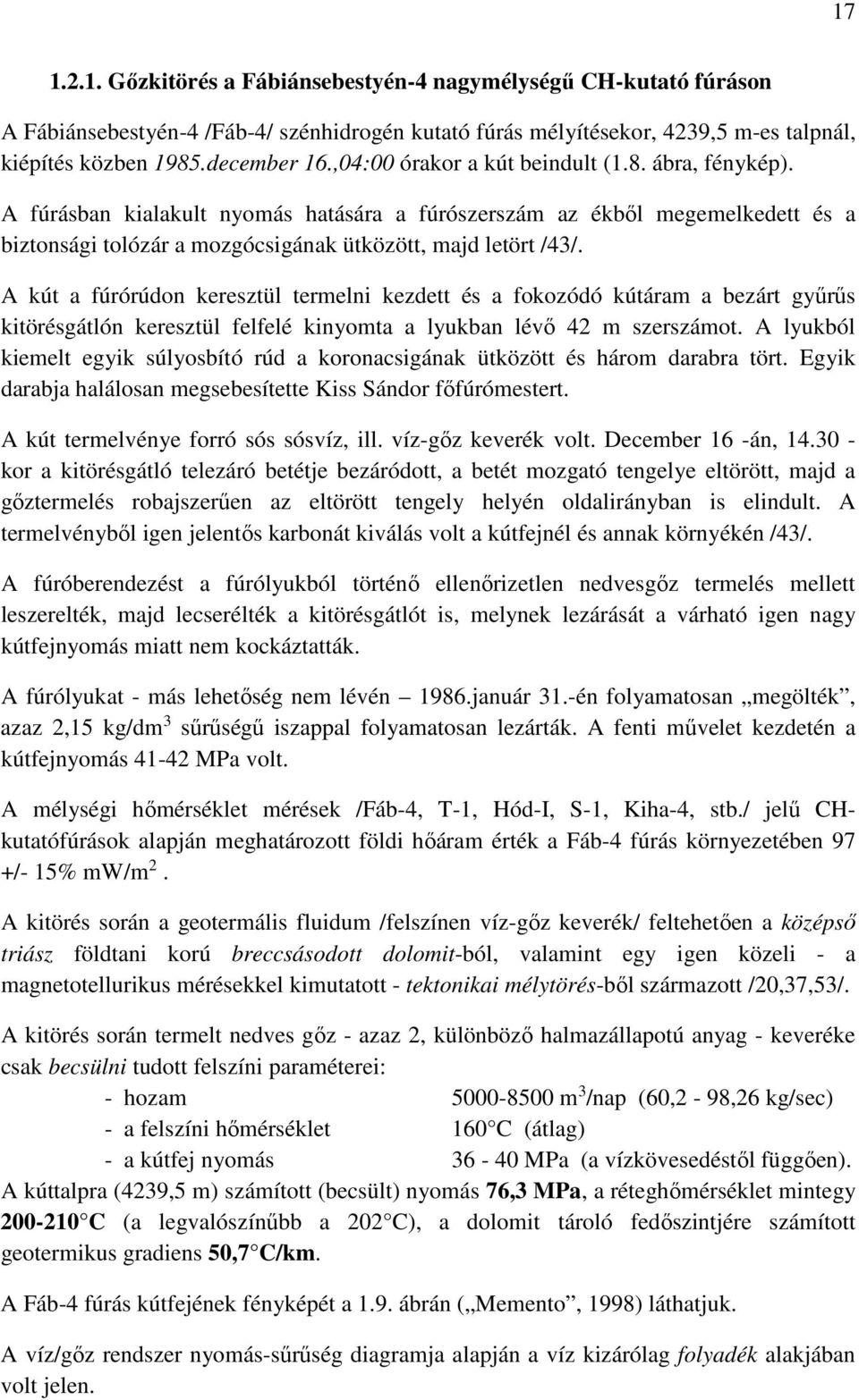 A kút a fúrórúdon keresztül termelni kezdett és a fokozódó kútáram a bezárt gyűrűs kitörésgátlón keresztül felfelé kinyomta a lyukban lévő 42 m szerszámot.