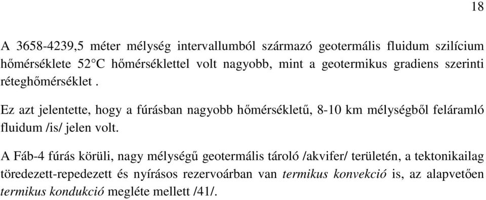 Ez azt jelentette, hogy a fúrásban nagyobb hőmérsékletű, 8-10 km mélységből feláramló fluidum /is/ jelen volt.