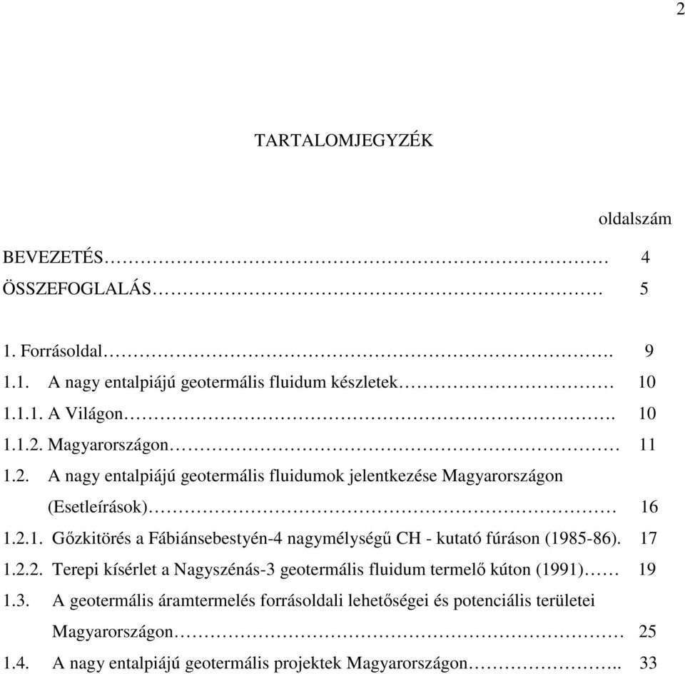 17 1.2.2. Terepi kísérlet a Nagyszénás-3 geotermális fluidum termelő kúton (1991) 19 1.3. A geotermális áramtermelés forrásoldali lehetőségei és potenciális területei Magyarországon 25 1.