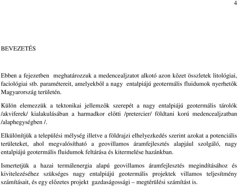 Külön elemezzük a tektonikai jellemzők szerepét a nagy entalpiájú geotermális tárolók /akviferek/ kialakulásában a harmadkor előtti /pretercier/ földtani korú medencealjzatban /alaphegységben /.