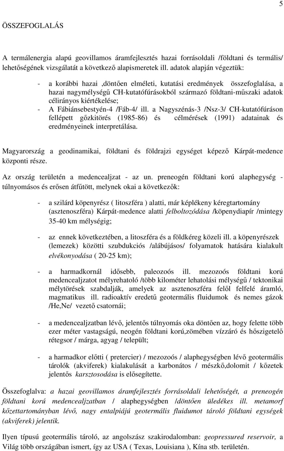 Fábiánsebestyén-4 /Fáb-4/ ill. a Nagyszénás-3 /Nsz-3/ CH-kutatófúráson fellépett gőzkitörés (1985-86) és célmérések (1991) adatainak és eredményeinek interpretálása.