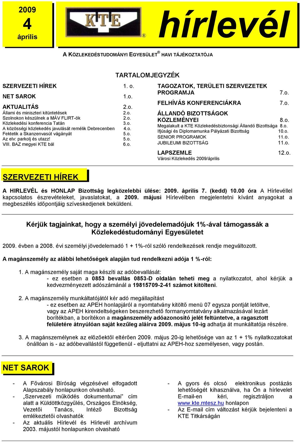 o. A közösségi közlekedés javulását remélik Debrecenben 4.o. Ifjúsági és Diplomamunka Pályázati Bizottság 10.o. Fektetik a Skanzenvasút vágányát 5.o. Az elv: parkolj és utazz! 5.o. SENIOR PROGRAMOK 11.