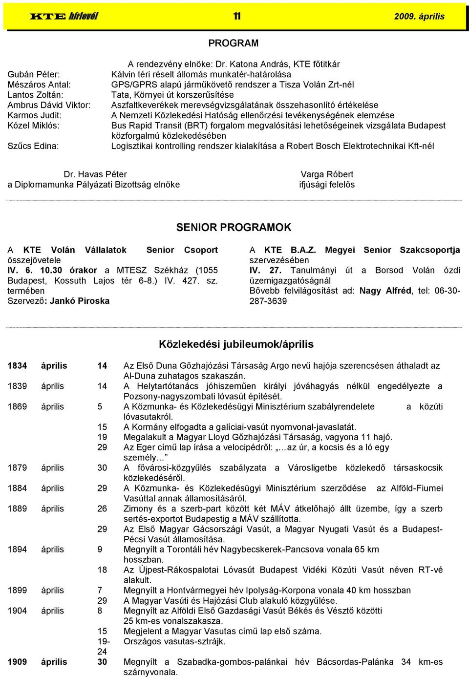 merevségvizsgálatának összehasonlító értékelése A Nemzeti Közlekedési Hatóság ellenőrzési tevékenységének elemzése Bus Rapid Transit (BRT) forgalom megvalósítási lehetőségeinek vizsgálata Budapest