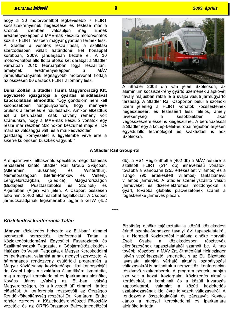 A Stadler a vonatok leszállítását, a szállítási szerződésben vállalt határidőnél két hónappal korábban, 2009. januárjában kezdte el.