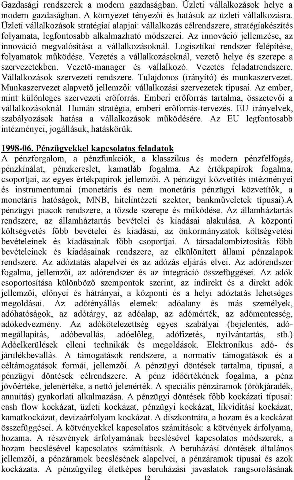 Az innováció jellemzése, az innováció megvalósítása a vállalkozásoknál. Logisztikai rendszer felépítése, folyamatok működése. Vezetés a vállalkozásoknál, vezető helye és szerepe a szervezetekben.