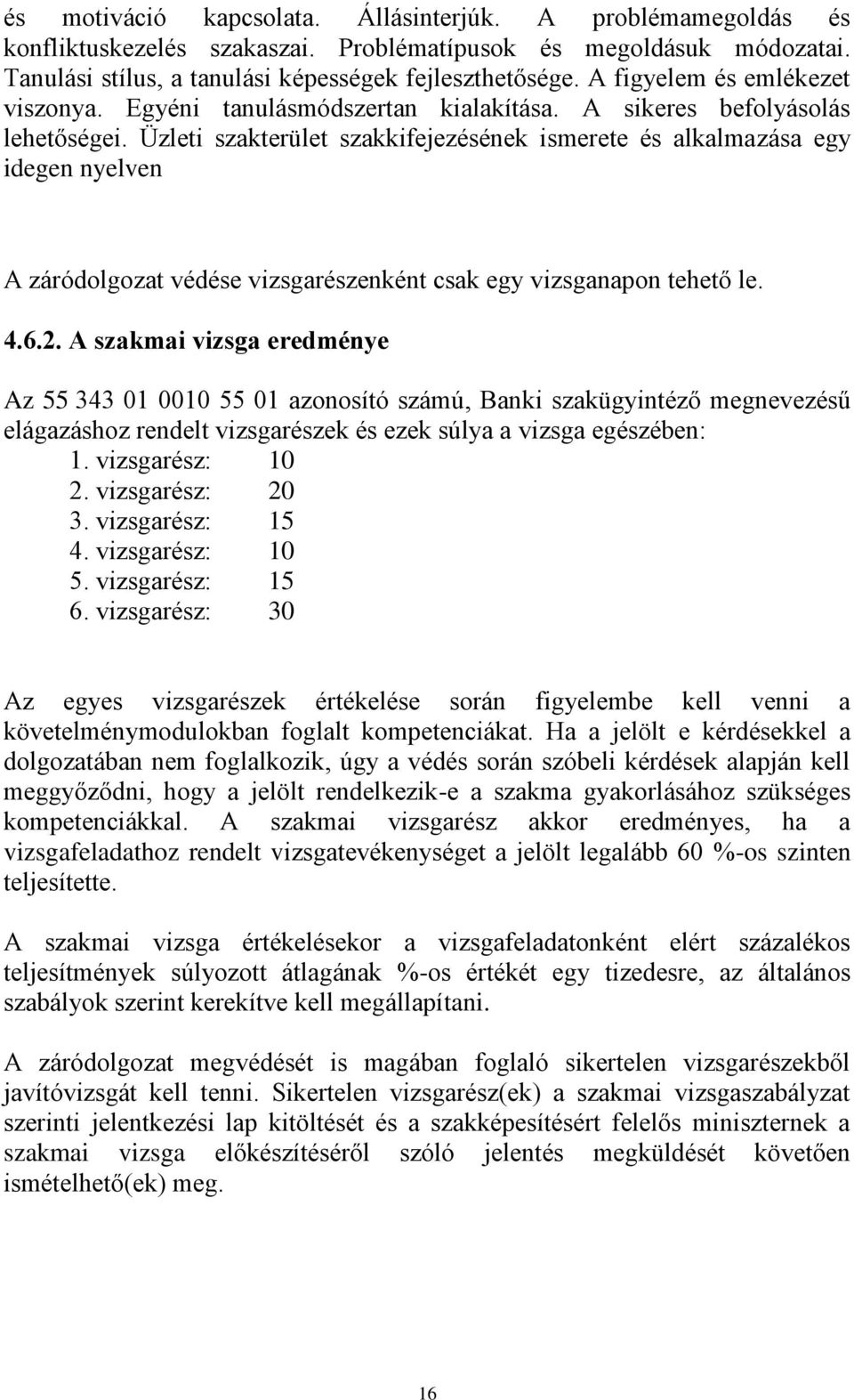 Üzleti szakterület szakkifejezésének ismerete és alkalmazása egy idegen nyelven A záródolgozat védése vizsgarészenként csak egy vizsganapon tehető le. 4.6.2.