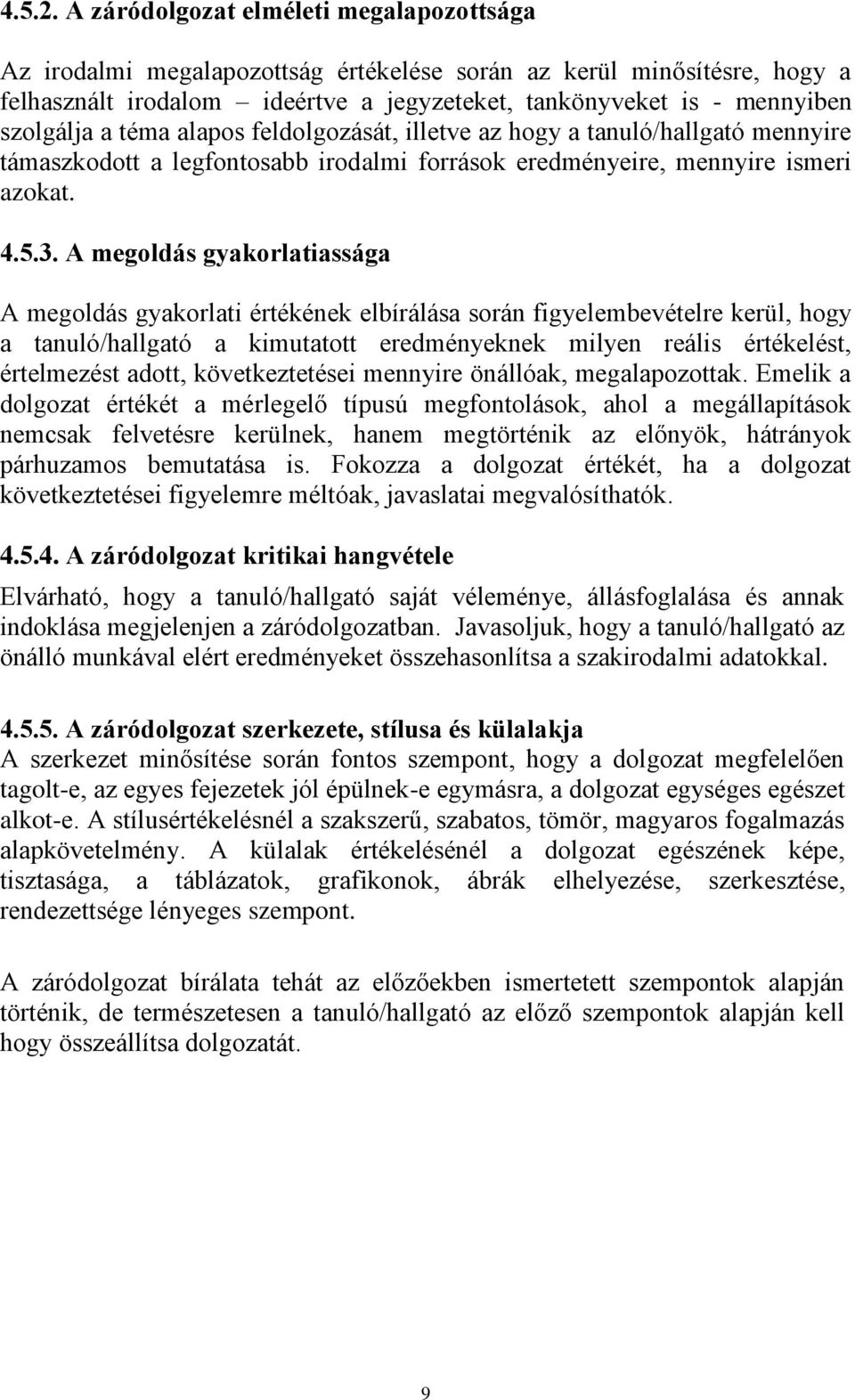 téma alapos feldolgozását, illetve az hogy a tanuló/hallgató mennyire támaszkodott a legfontosabb irodalmi források eredményeire, mennyire ismeri azokat. 4.5.3.