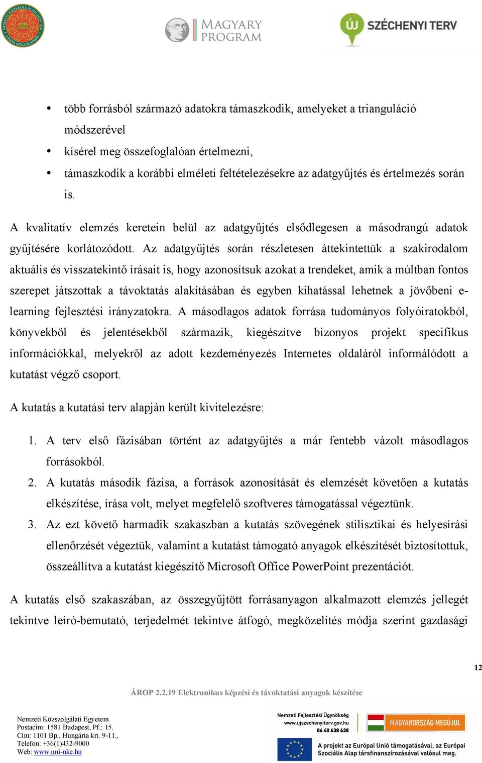 Az adatgyűjtés során részletesen áttekintettük a szakirodalom aktuális és visszatekintő írásait is, hogy azonosítsuk azokat a trendeket, amik a múltban fontos szerepet játszottak a távoktatás