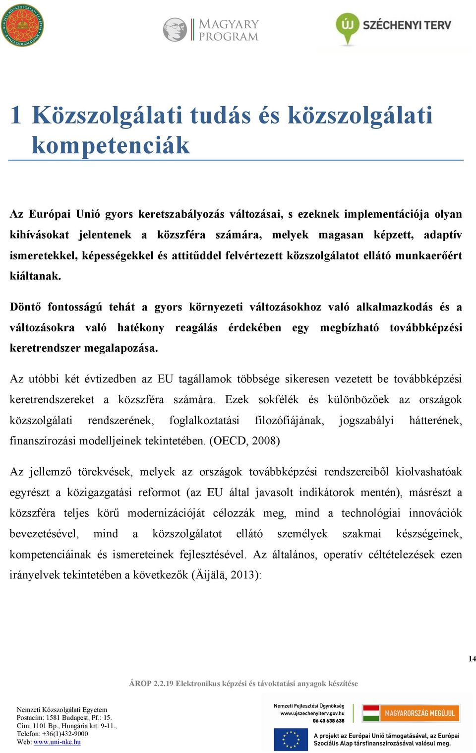 Döntő fontosságú tehát a gyors környezeti változásokhoz való alkalmazkodás és a változásokra való hatékony reagálás érdekében egy megbízható továbbképzési keretrendszer megalapozása.