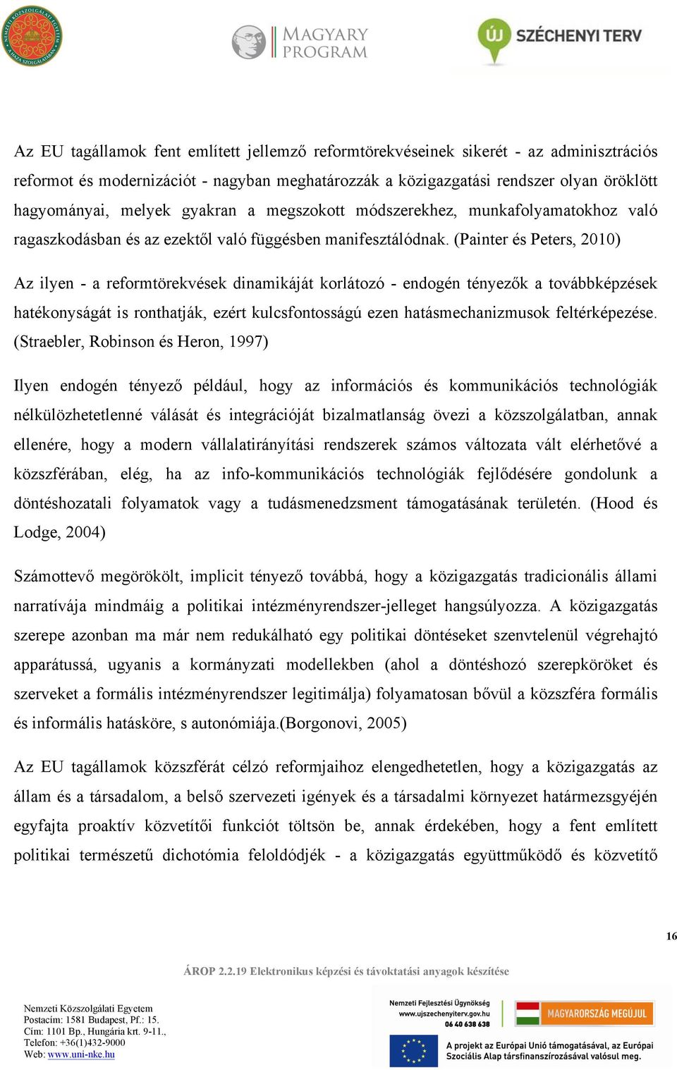 (Painter és Peters, 2010) Az ilyen - a reformtörekvések dinamikáját korlátozó - endogén tényezők a továbbképzések hatékonyságát is ronthatják, ezért kulcsfontosságú ezen hatásmechanizmusok