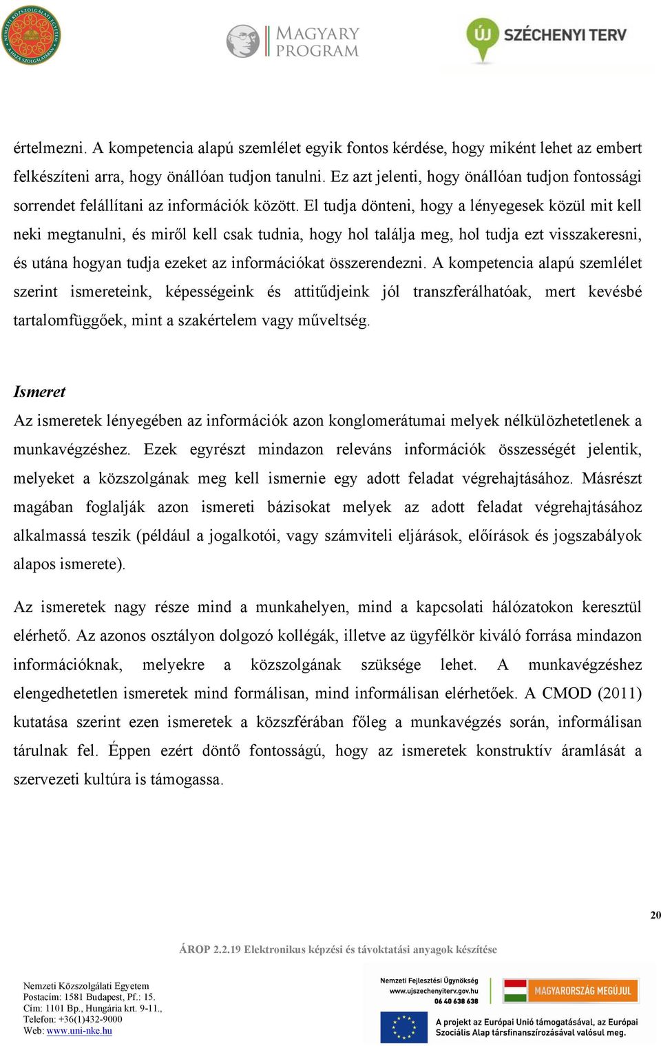 El tudja dönteni, hogy a lényegesek közül mit kell neki megtanulni, és miről kell csak tudnia, hogy hol találja meg, hol tudja ezt visszakeresni, és utána hogyan tudja ezeket az információkat