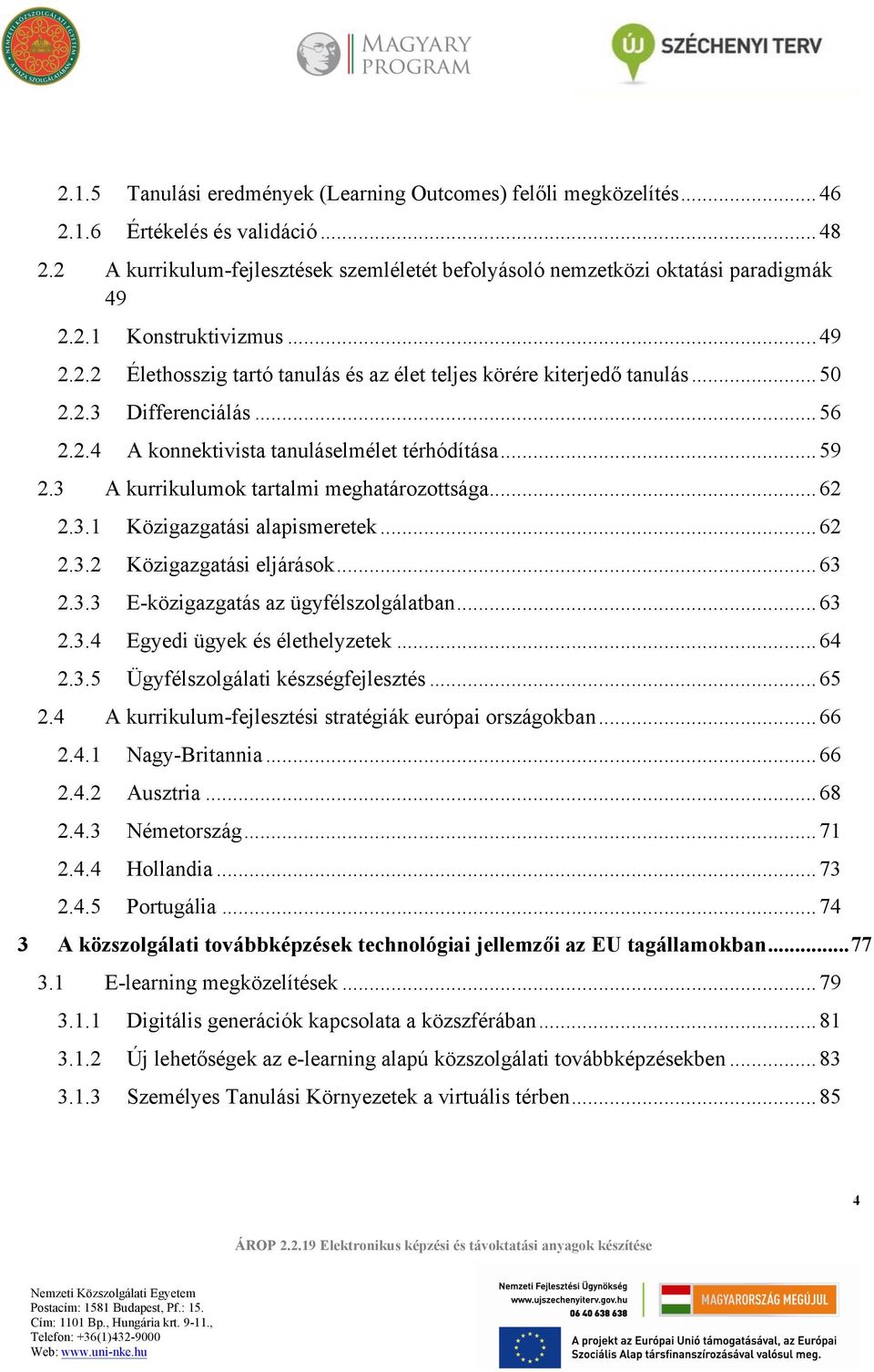 .. 63 2.3.3 E-közigazgatás az ügyfélszolgálatban... 63 2.3.4 Egyedi ügyek és élethelyzetek... 64 2.3.5 Ügyfélszolgálati készségfejlesztés... 65 2.