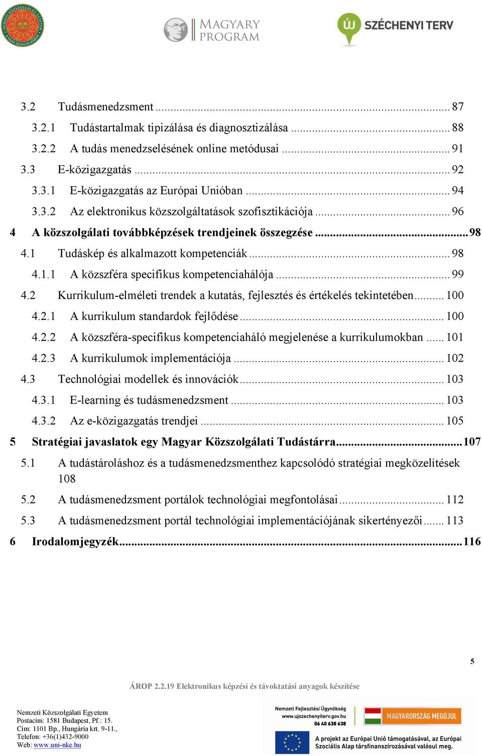 .. 99 Kurrikulum-elméleti trendek a kutatás, fejlesztés és értékelés tekintetében... 100 4.2.1 A kurrikulum standardok fejlődése... 100 4.2.2 A közszféra-specifikus kompetenciaháló megjelenése a kurrikulumokban.