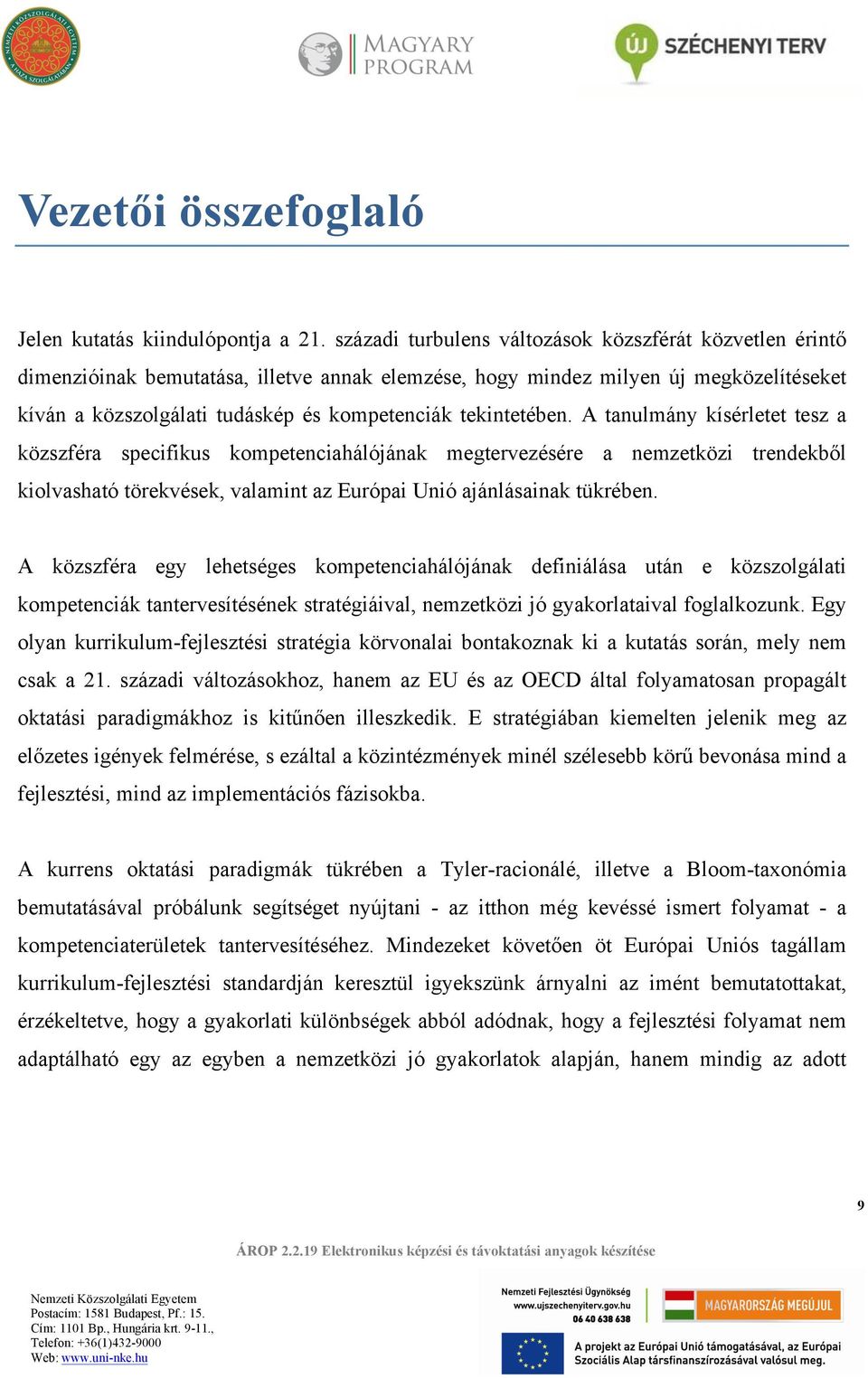 tekintetében. A tanulmány kísérletet tesz a közszféra specifikus kompetenciahálójának megtervezésére a nemzetközi trendekből kiolvasható törekvések, valamint az Európai Unió ajánlásainak tükrében.