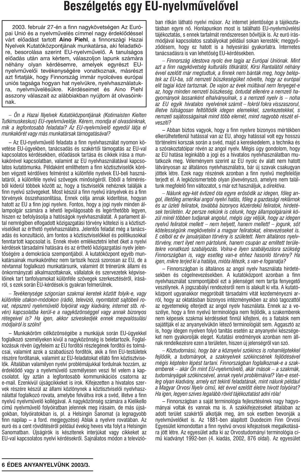 EUnyelvmûvelõi tevékenységére vonatkoznak, másrészt azt firtatják, hogy Finnország immár nyolcéves európai uniós tagsága hogyan hat nyelvükre, nyelvhasználatukra, nyelvmûvelésükre Kérdéseimet és Aino