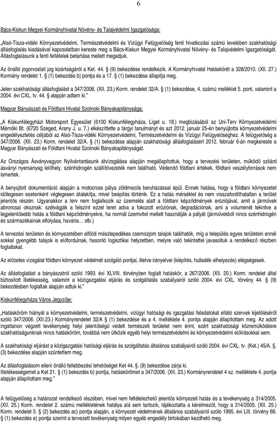 Az önálló jogorvoslati jog kizártságáról a Ket. 44. (9) bekezdése rendelkezik. A Kormányhivatal Hatáskörét a 328/2010. (XII. 27.) Kormány rendelet 1. (1) bekezdés b) pontja és a 17.