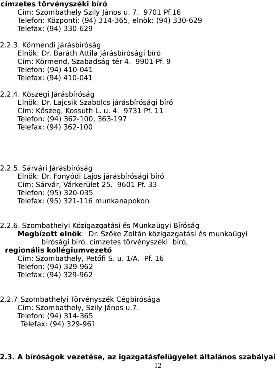 Lajcsik Szabolcs járásbírósági bíró Cím: Kőszeg, Kossuth L. u. 4. 9731 Pf. 11 Telefon: (94) 362-100, 363-197 Telefax: (94) 362-100 2.2.5. Sárvári Járásbíróság Elnök: Dr.