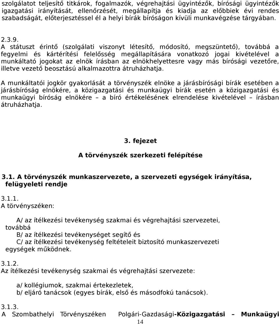 A státuszt érintő (szolgálati viszonyt létesítő, módosító, megszüntető), továbbá a fegyelmi és kártérítési felelősség megállapítására vonatkozó jogai kivételével a munkáltató jogokat az elnök írásban