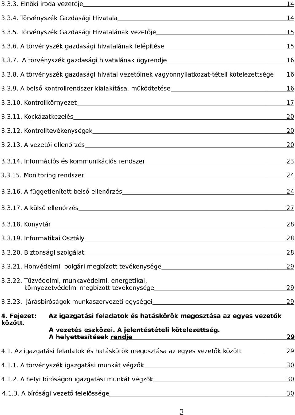 A belső kontrollrendszer kialakítása, működtetése 16 3.3.10. Kontrollkörnyezet 17 3.3.11. Kockázatkezelés 20 3.3.12. Kontrolltevékenységek 20 3.2.13. A vezetői ellenőrzés 20 3.3.14.