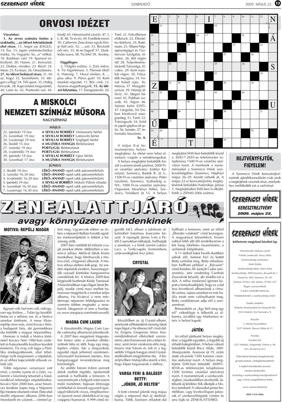 Mi az, hogy! 32. Személyem. 33. Idegen csillag! 34. Téli sport. 35. Hideg évszak. 38. Kapcsolatot megszüntet. 40. Latin és. 42. Pontosító szó. 44. Eredj! 45. Háromszínû zászló. 47. I. L. R. 48.