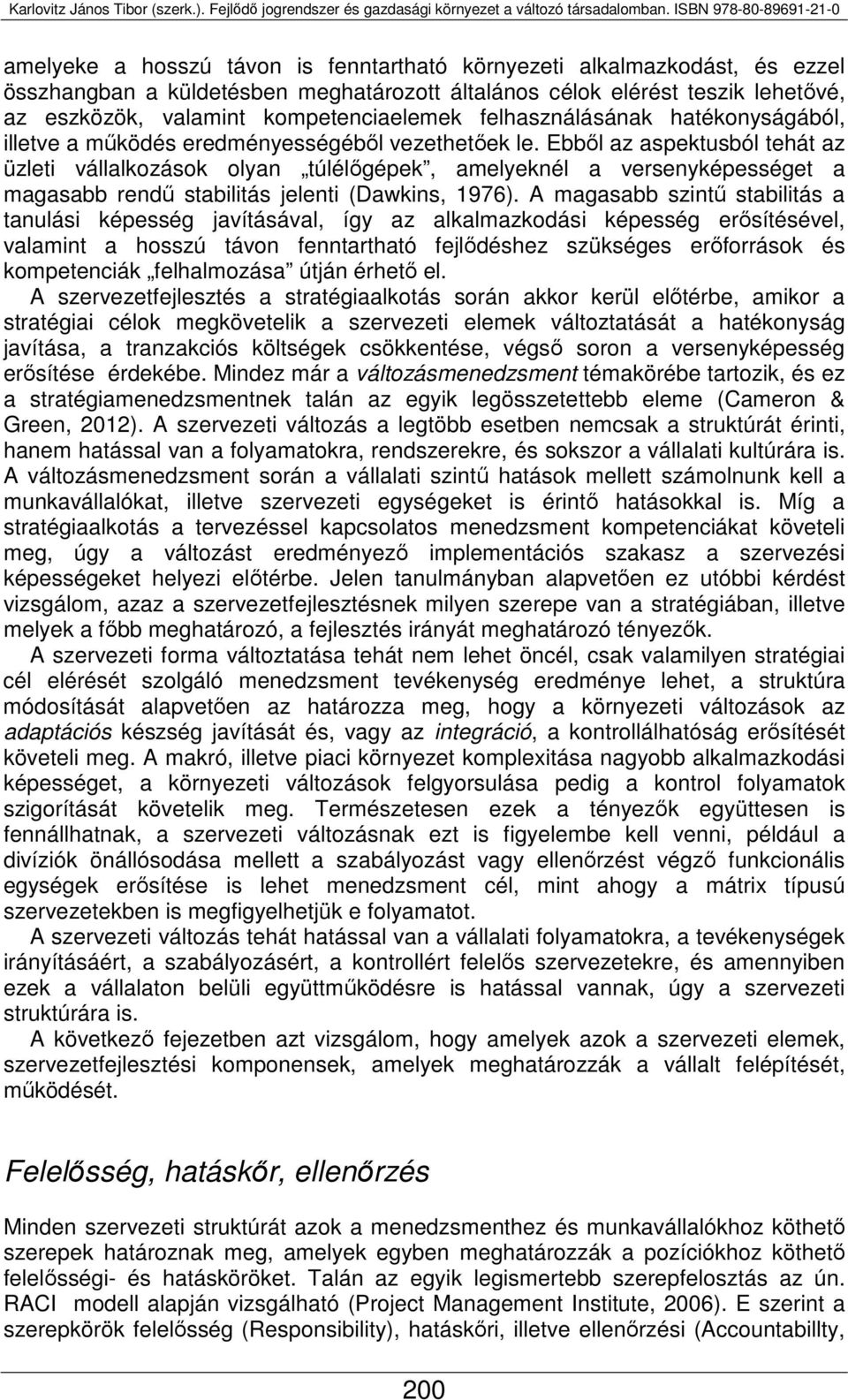 Ebből az aspektusból tehát az üzleti vállalkozások olyan túlélőgépek, amelyeknél a versenyképességet a magasabb rendű stabilitás jelenti (Dawkins, 1976).