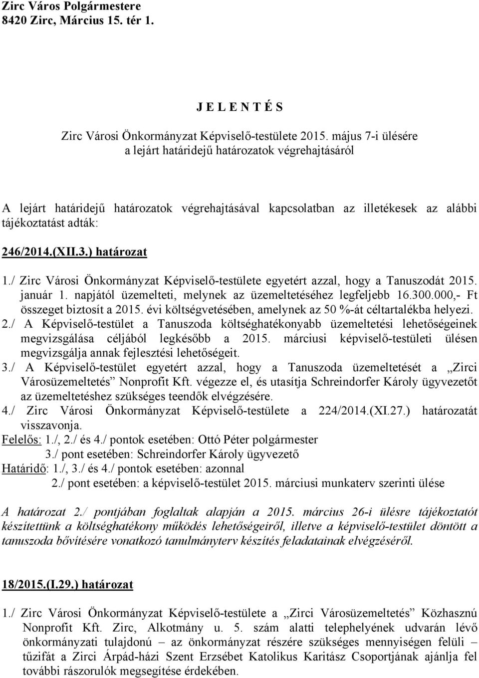 ) határozat 1./ Zirc Városi Önkormányzat Képviselő-testülete egyetért azzal, hogy a Tanuszodát 2015. január 1. napjától üzemelteti, melynek az üzemeltetéséhez legfeljebb 16.300.