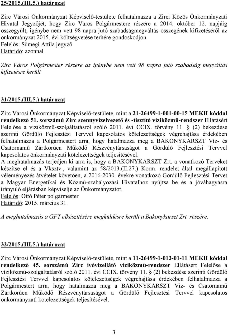 Felelős: Sümegi Attila jegyző Határidő: azonnal Zirc Város Polgármester részére az igénybe nem vett 98 napra jutó szabadság megváltás kifizetésre került 31/2015.