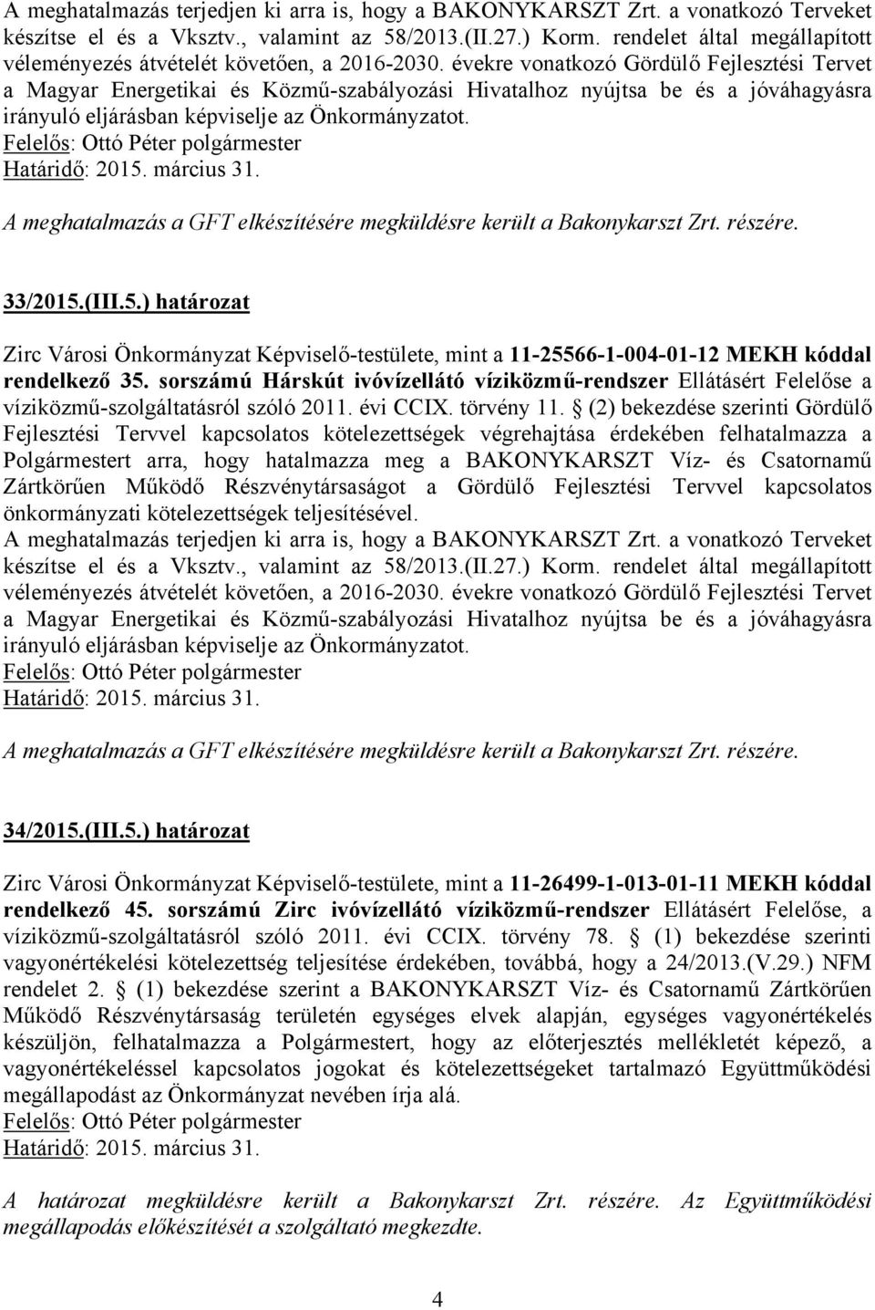 évekre vonatkozó Gördülő Fejlesztési Tervet a Magyar Energetikai és Közmű-szabályozási Hivatalhoz nyújtsa be és a jóváhagyásra irányuló eljárásban képviselje az Önkormányzatot. Határidő: 2015.