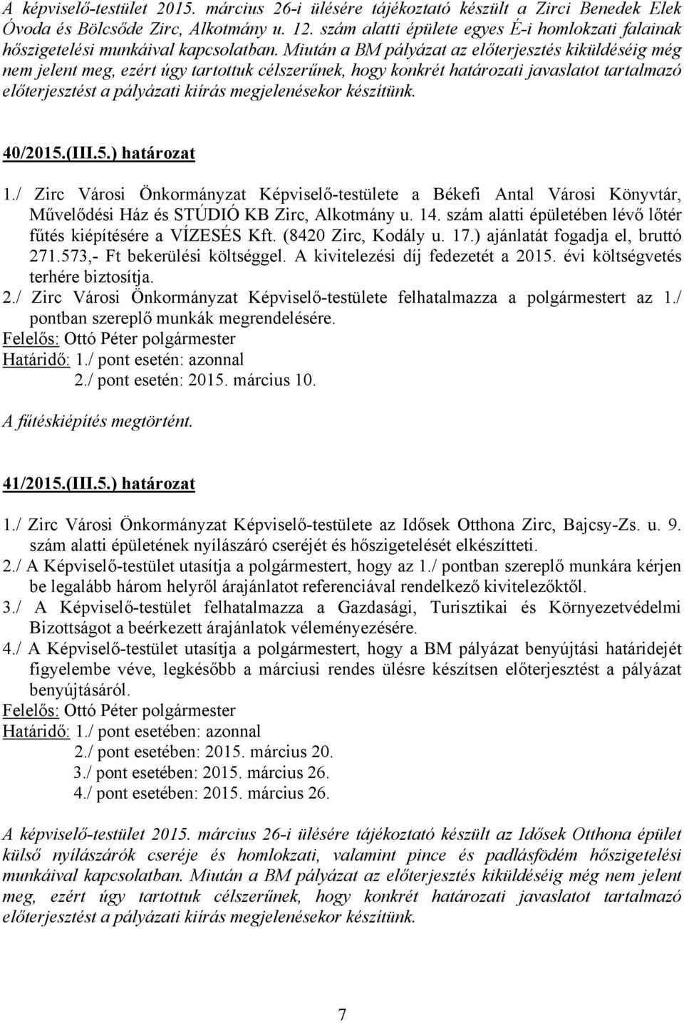 Miután a BM pályázat az előterjesztés kiküldéséig még nem jelent meg, ezért úgy tartottuk célszerűnek, hogy konkrét határozati javaslatot tartalmazó előterjesztést a pályázati kiírás megjelenésekor