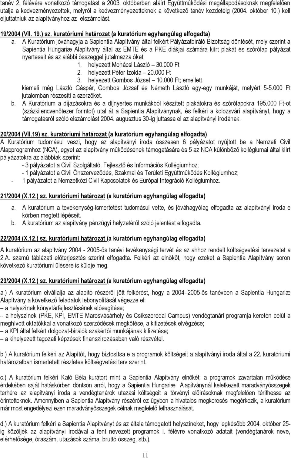 ) kell eljuttatniuk az alapítványhoz az elszámolást. 19/2004 (VII. 19.) sz. kuratóriumi határozat (a kuratórium egyhangúlag elfogadta) a.