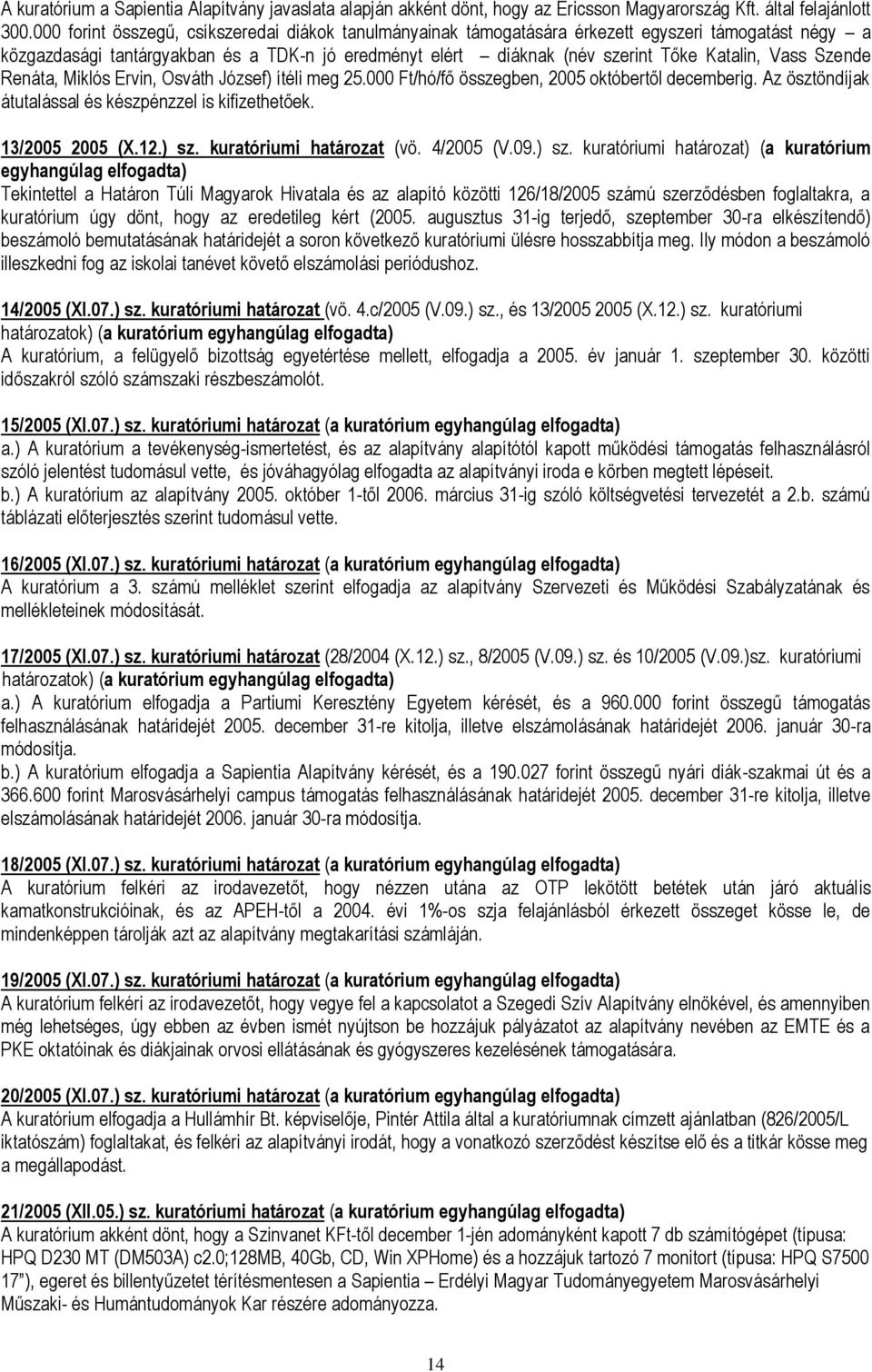 Vass Szende Renáta, Miklós Ervin, Osváth József) ítéli meg 25.000 Ft/hó/fő összegben, 2005 októbertől decemberig. Az ösztöndíjak átutalással és készpénzzel is kifizethetőek. 13/2005 2005 (X.12.) sz.