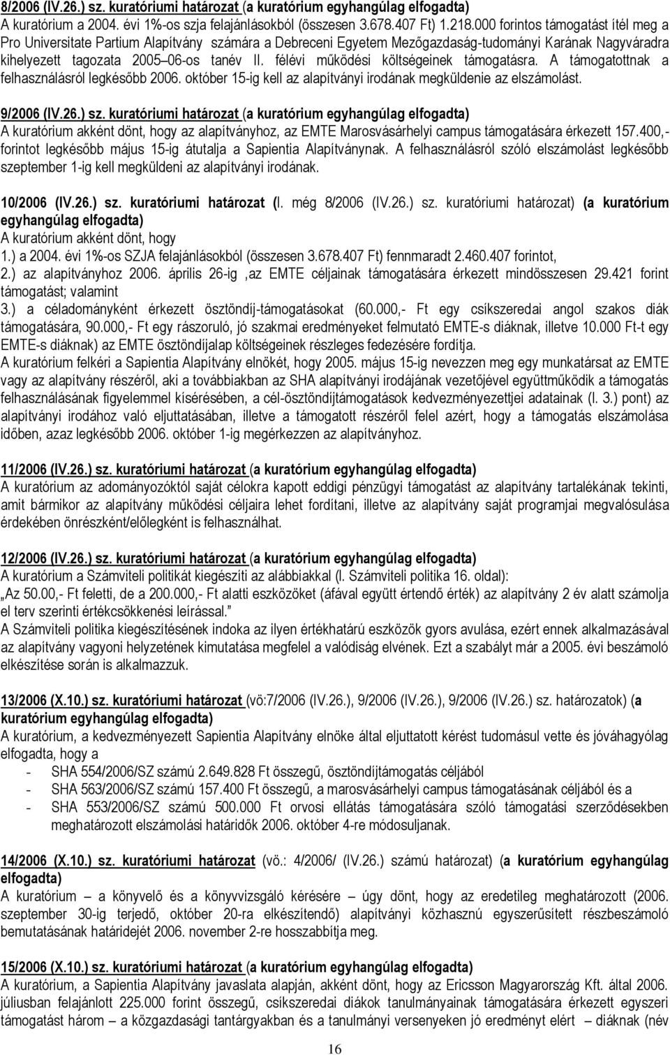 félévi működési költségeinek támogatásra. A támogatottnak a felhasználásról legkésőbb 2006. október 15-ig kell az alapítványi irodának megküldenie az elszámolást. 9/2006 (IV.26.) sz.