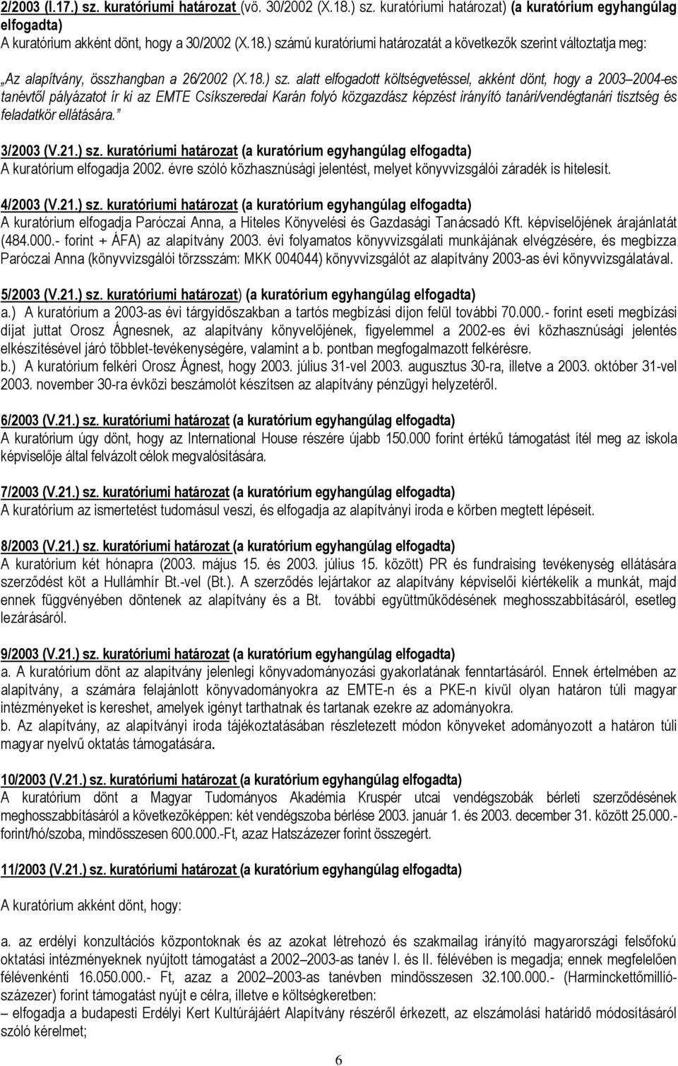 alatt elfogadott költségvetéssel, akként dönt, hogy a 2003 2004-es tanévtől pályázatot ír ki az EMTE Csíkszeredai Karán folyó közgazdász képzést irányító tanári/vendégtanári tisztség és feladatkör