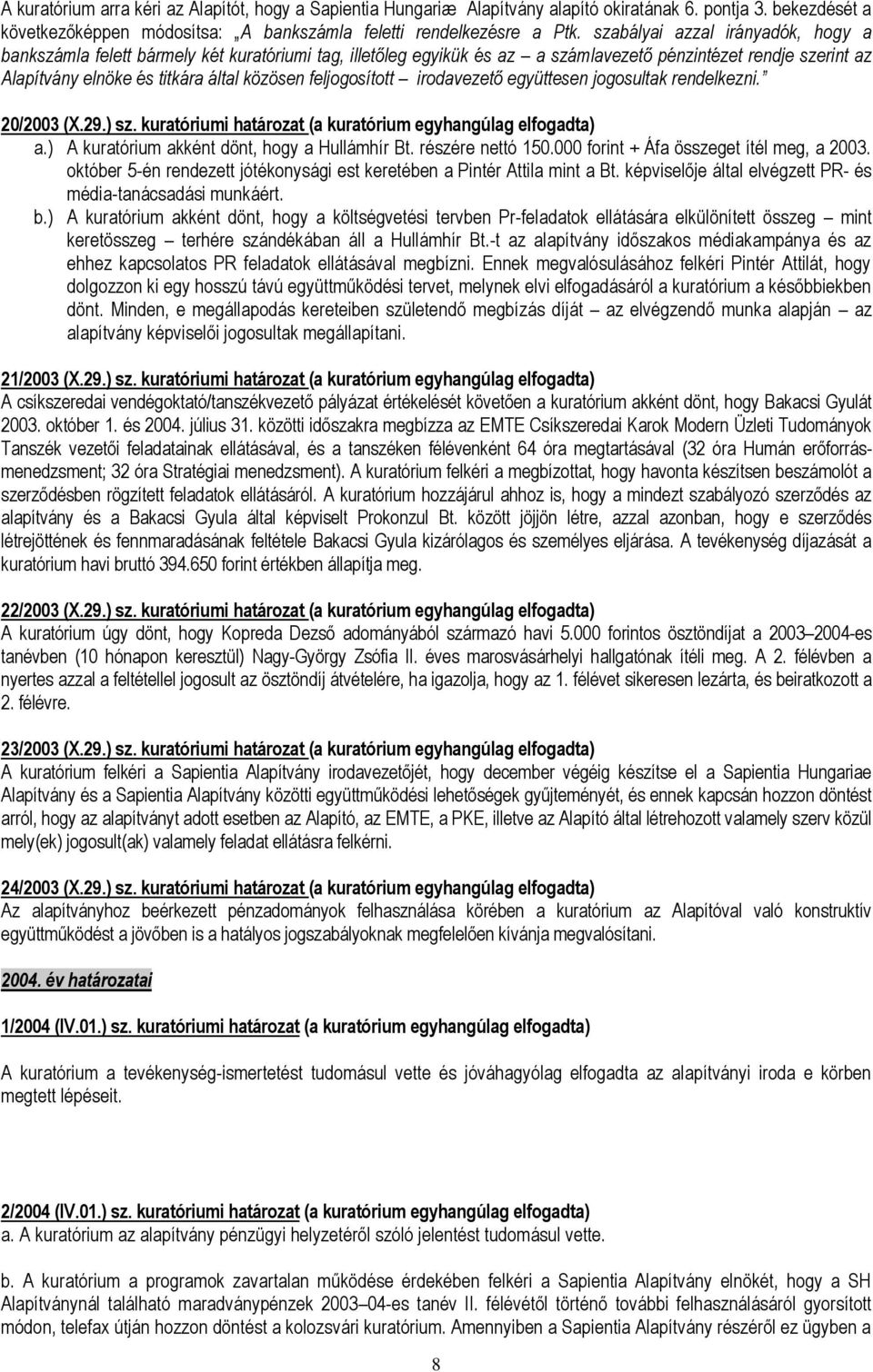 feljogosított irodavezető együttesen jogosultak rendelkezni. 20/2003 (X.29.) sz. kuratóriumi határozat (a kuratórium egyhangúlag elfogadta) a.) A kuratórium akként dönt, hogy a Hullámhír Bt.