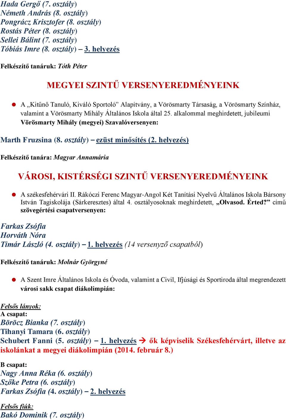 Általános Iskola által 25. alkalommal meghirdetett, jubileumi Vörösmarty Mihály (megyei) Szavalóversenyen: Marth Fruzsina (8. osztály) ezüst minősítés (2.