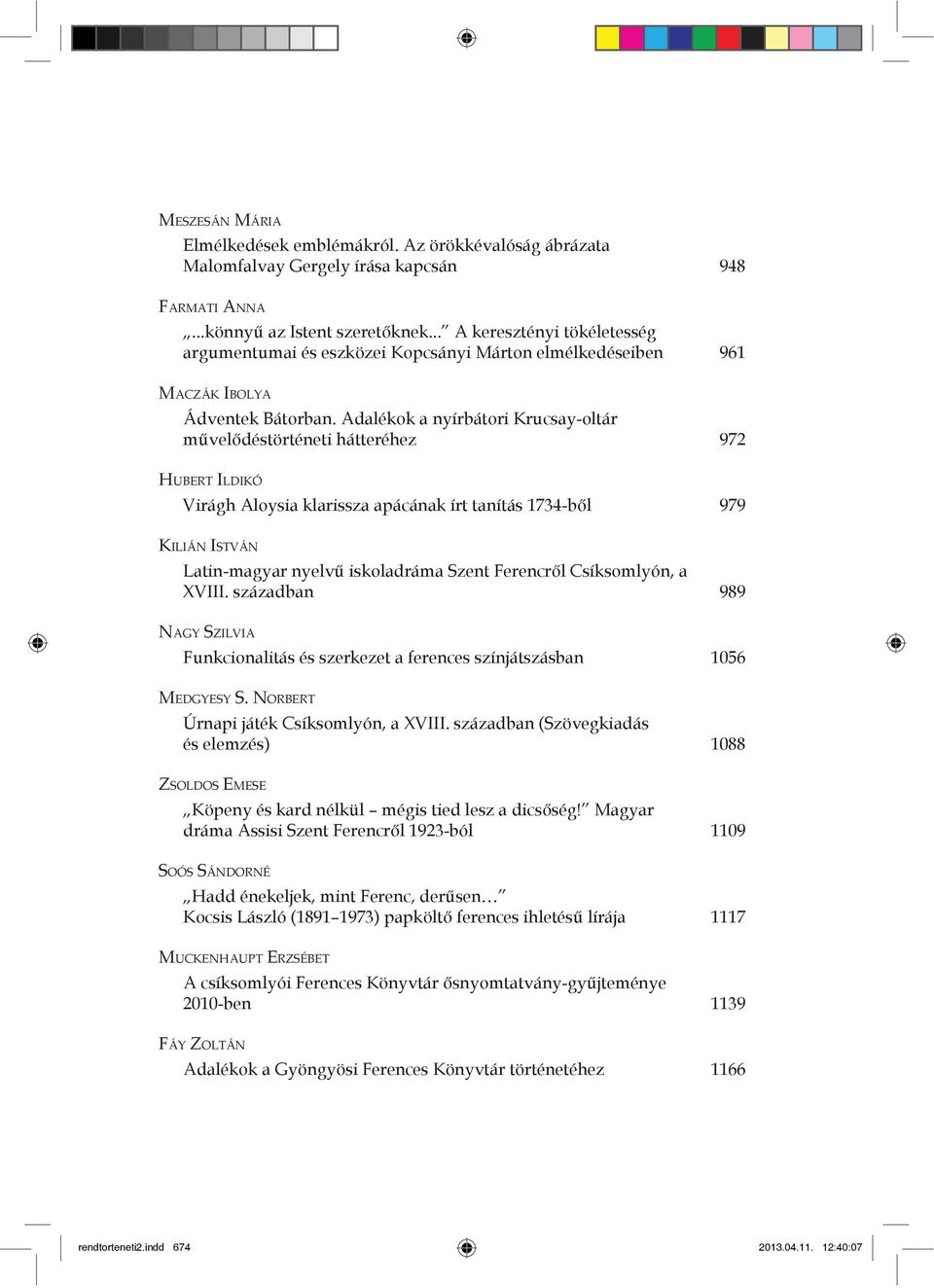 Adalékok a nyírbátori Krucsay-oltár m vel déstörténeti hátteréhez 972 HUBERT ILDIKÓ Virágh Aloysia klarissza apácának írt tanítás 1734-b l 979 KILIÁN ISTVÁN Latin-magyar nyelv iskoladráma Szent