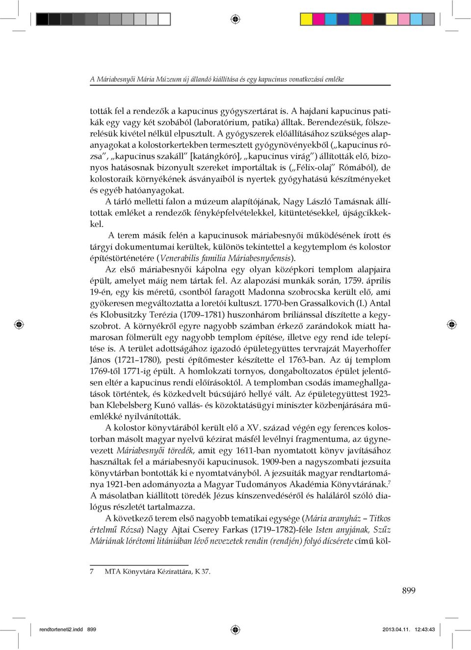 A gyógyszerek el állításához szükséges alapanyagokat a kolostorkertekben termesztett gyógynövényekb l ( kapucinus rózsa, kapucinus szakáll [katángkóró], kapucinus virág ) állították el, bizonyos