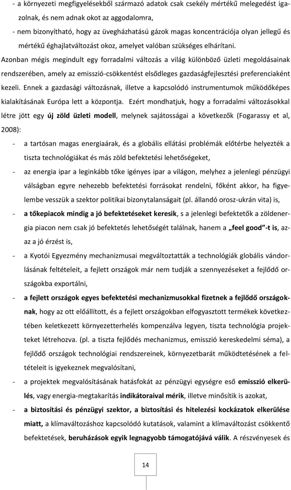 Azonban mégis megindult egy forradalmi változás a világ különböző üzleti megoldásainak rendszerében, amely az emisszió-csökkentést elsődleges gazdaságfejlesztési preferenciaként kezeli.